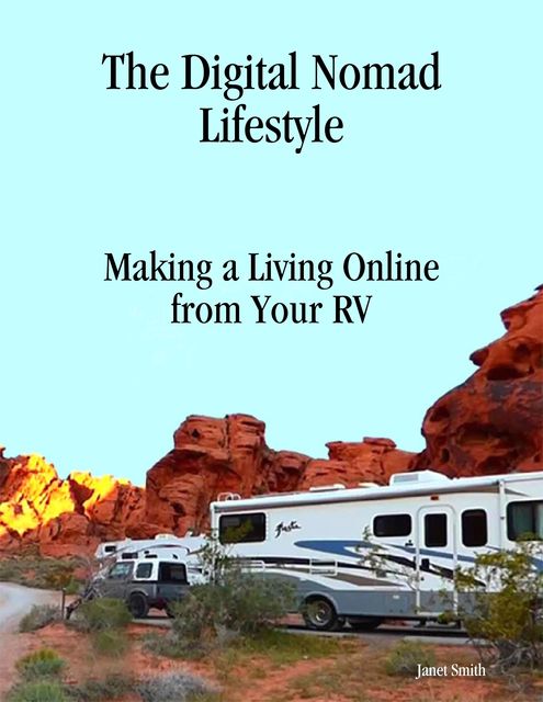 The Digital Nomad Lifestyle Making a Living Online from Your Rv, Janet Smith