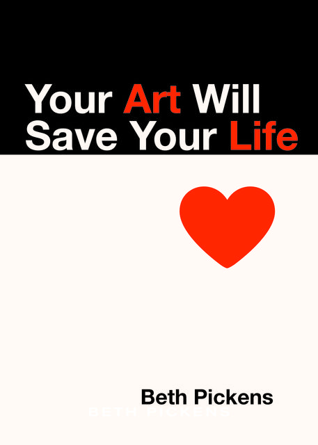 Your Art Will Save Your Life, Beth Pickens