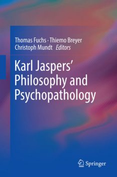 Karl Jaspers’ Philosophy and Psychopathology, Thiemo Breyer, Thomas Fuchs, Christoph Mundt