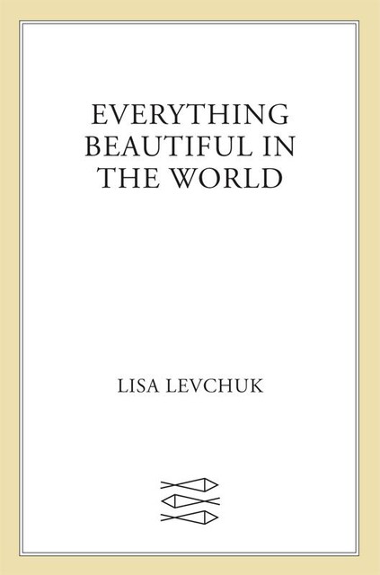 Everything Beautiful in the World, Lisa Levchuk