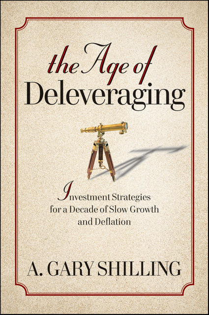 The Age of Deleveraging, A.Gary Shilling