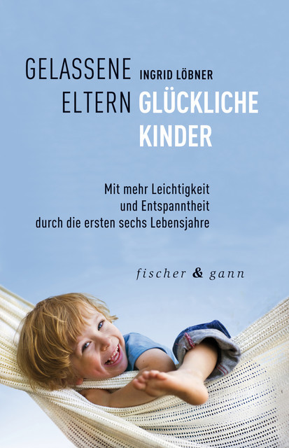 Gelassene Eltern-Glückliche Kinder, Ingrid Löbner