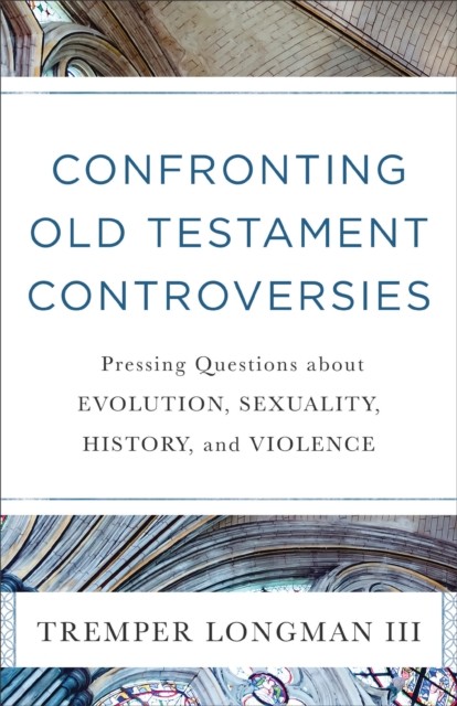 Confronting Old Testament Controversies, Tremper Longman