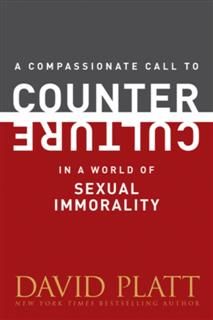 Compassionate Call to Counter Culture in a World of Sexual Immorality, David Platt