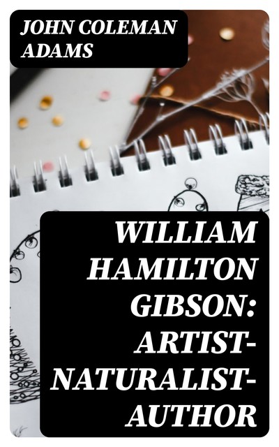 William Hamilton Gibson: artist—naturalist—author, John Adams