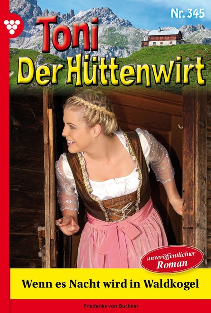 Toni der Hüttenwirt 345 – Heimatroman, Friederike von Buchner