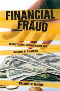Financial Fraud. Money scams, embezzlement and swindles in Singapore, Balvinder Sandhu