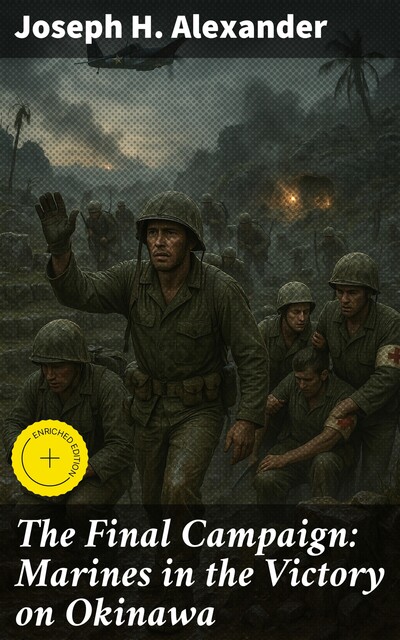 The Final Campaign: Marines in the Victory on Okinawa, Joseph H. Alexander