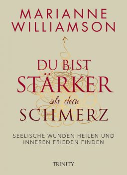 Du bist stärker als dein Schmerz, Marianne Williamson