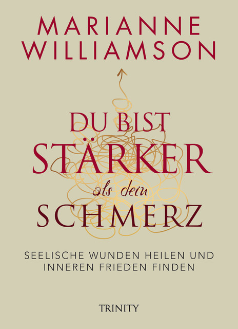 Du bist stärker als dein Schmerz, Marianne Williamson