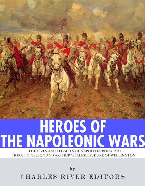 Heroes of the Napoleonic Wars, Charles Editors