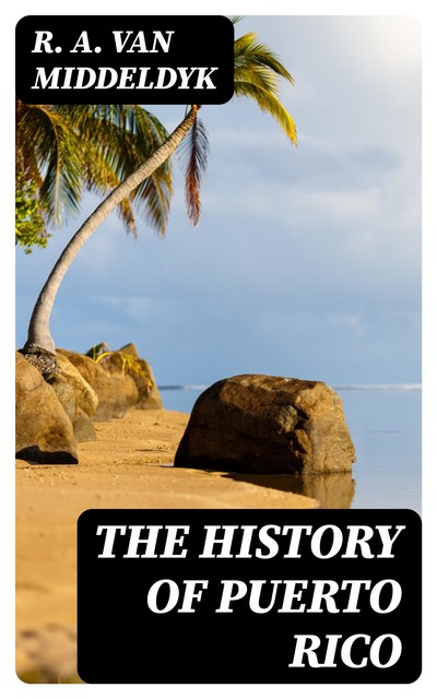 The History of Puerto Rico, R.A.Van Middeldyk