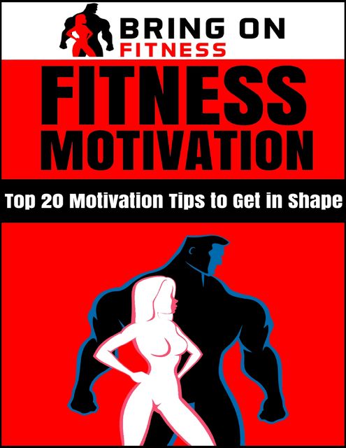 Fitness Motivation: Top 20 Motivation Tips to Get In Shape, Bring On Fitness