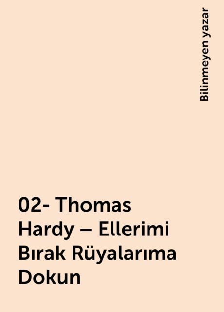 02- Thomas Hardy – Ellerimi Bırak Rüyalarıma Dokun, Bilinmeyen yazar