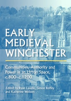 Early Medieval Winchester, Ryan Lavelle, Simon Roffey, Katherine Weikert