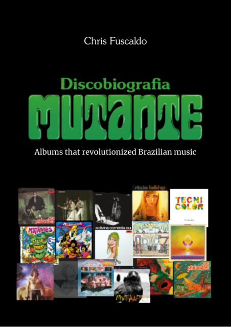 Discobiografia Mutante – Albums that revolutionized Brazilian music, Chris Fuscaldo