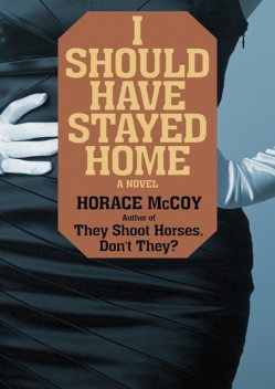 I Should Have Stayed Home, Horace McCoy