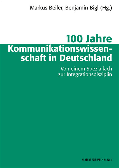 100 Jahre Kommunikationswissenschaft in Deutschland, Benjamin Bigl, Markus Beiler