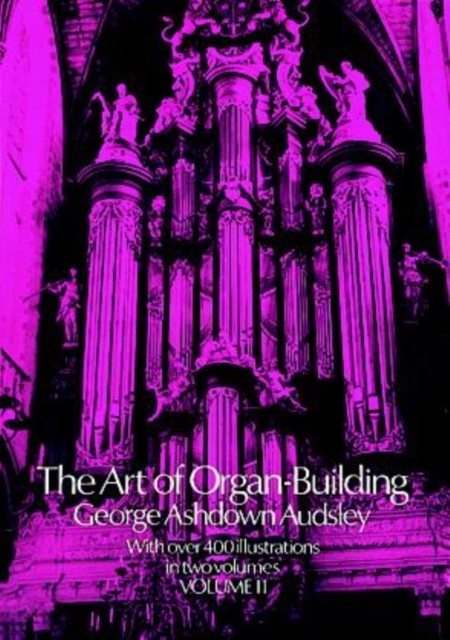 The Art of Organ Building, Vol. 2, George Ashdown Audsley