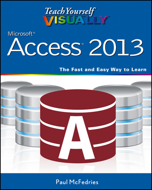 Teach Yourself VISUALLY Access 2013, Paul McFedries