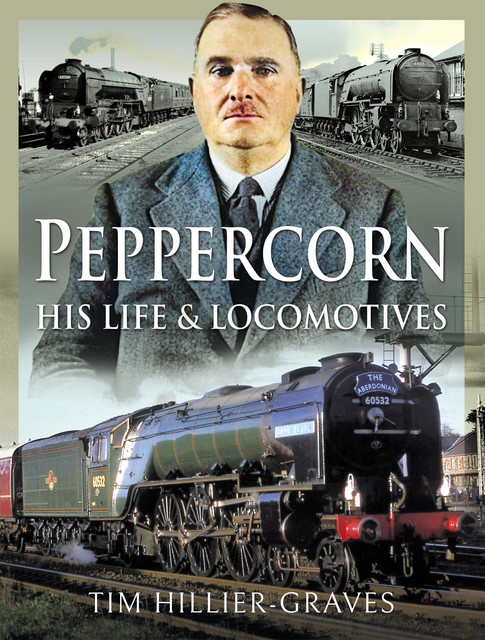 Peppercorn, His Life and Locomotives, Tim Hillier-Graves