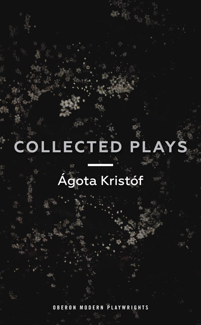 Ágóta Kristóf: Collected Plays, Agota Kristof, Bart Smet