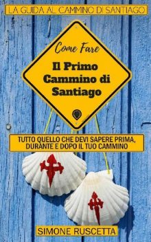 Come fare il primo cammino di Santiago: Tutto quello che devi sapere per prepararti al Camino De La Vida (Primi viaggi) (Italian Edition), Simone Ruscetta