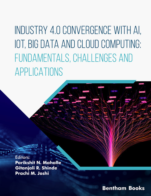 Industry 4.0 Convergence with AI, IoT, Big Data and Cloud Computing: Fundamentals, Challenges and Applications, Gitanjali Shinde, Parikshit Mahalle, Prachi M. Joshi