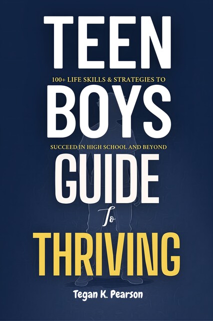 Teen Boys' Guide to Thriving, Tegan K. Pearson