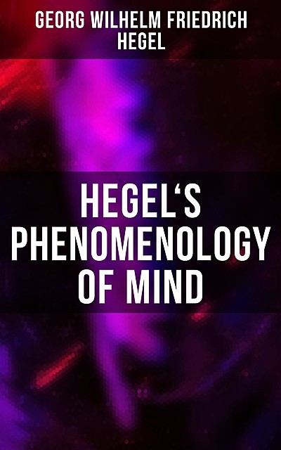 Hegel's Phenomenology of Mind, Georg Wilhelm Friedrich Hegel