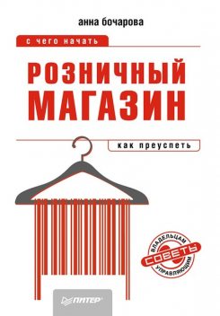 Розничный магазин: с чего начать, как преуспеть, Анна Бочарова