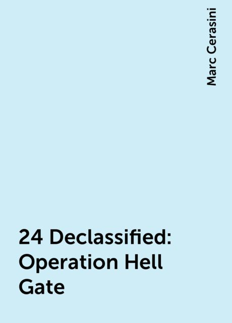 24 Declassified: Operation Hell Gate, Marc Cerasini