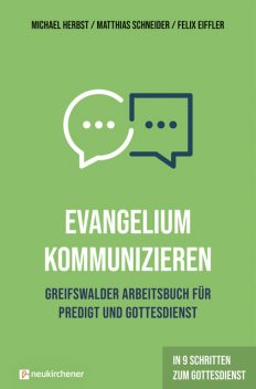 Evangelium kommunizieren – Greifswalder Arbeitsbuch für Predigt und Gottesdienst, Matthias Schneider, Michael Herbst, Felix Eiffler