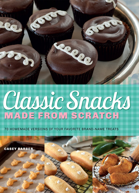 Classic Snacks Made from Scratch, Casey Barber