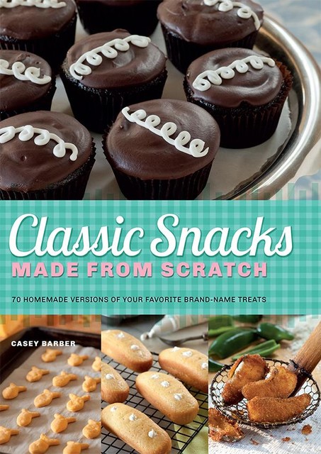 Classic Snacks Made from Scratch, Casey Barber