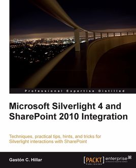 Microsoft Silverlight 4 and SharePoint 2010 Integration, Gastón C.Hillar