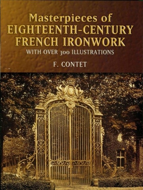 Masterpieces of Eighteenth-Century French Ironwork, F.Contet