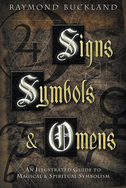 Signs, Symbols & Omens · An Illustrated Guide to Magical & Spiritual Symbolism, Raymond Buckland