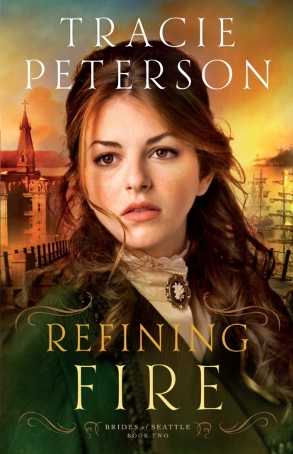 Refining Fire (Brides of Seattle Book #2), Tracie Peterson