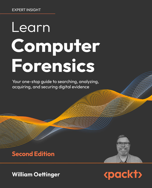 Learn Computer Forensics – 2nd edition, William Oettinger