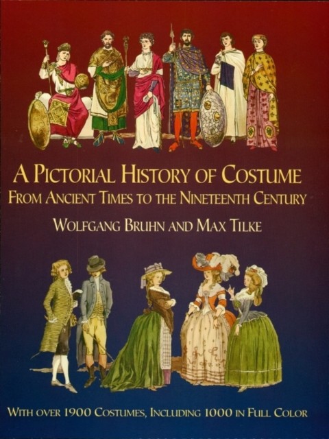 A Pictorial History of Costume From Ancient Times to the Nineteenth Century, Max Tilke, Wolfgang Bruhn