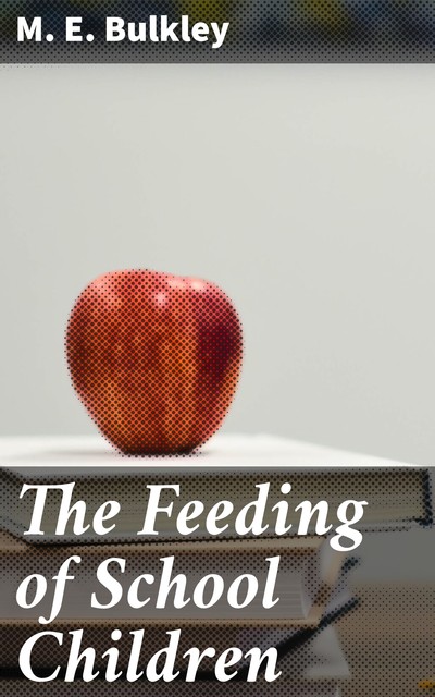 The Feeding of School Children, M.E. Bulkley
