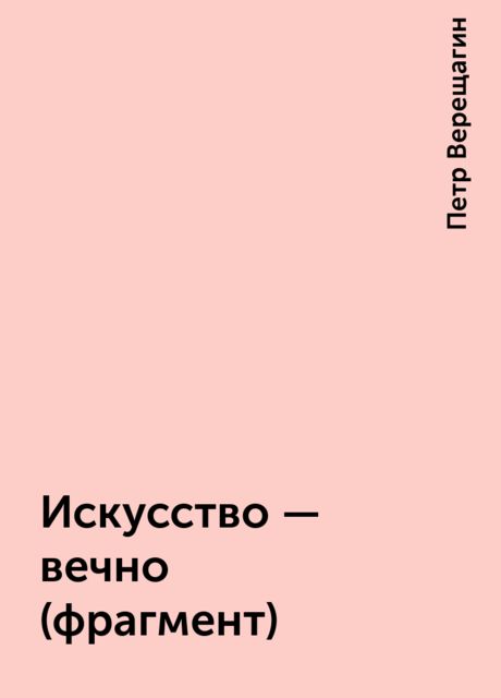 Искусство - вечно (фрагмент), Петр Верещагин