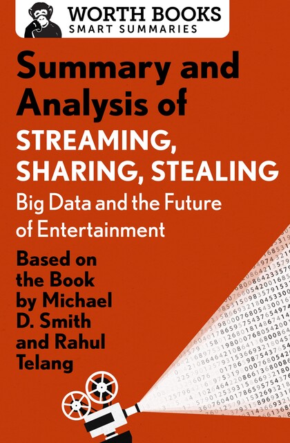 Summary and Analysis of Streaming, Sharing, Stealing: Big Data and the Future of Entertainment, Worth Books