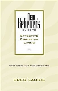 New Believer's Guide to Effective Christian Living, Greg Laurie