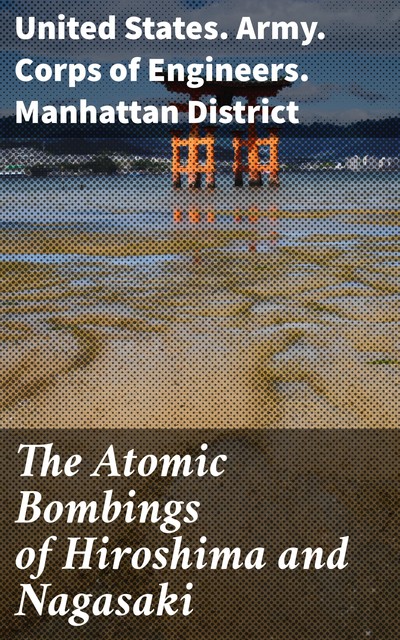 The Atomic Bombings of Hiroshima and Nagasaki, United States.Army.Corps of Engineers.Manhattan District