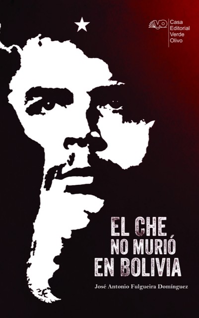 El Che no murió en Bolivia, José A. Fulgueira Domínguez