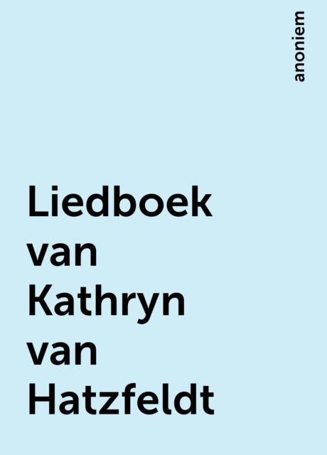 Liedboek van Kathryn van Hatzfeldt, anoniem