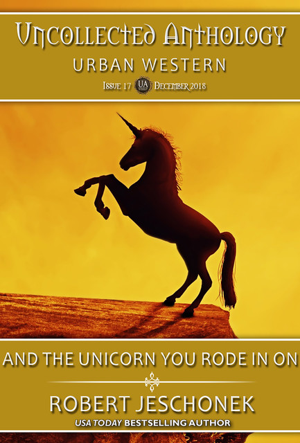 And the Unicorn You Rode in On, Robert Jeschonek