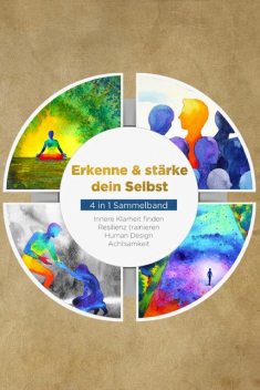 Erkenne & stärke dein Selbst – 4 in 1 Sammelband: Human Design | Resilienz trainieren | Achtsamkeit | Innere Klarheit finden, Anna-Lena Mössinger